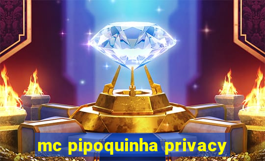 mc pipoquinha privacy